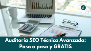 Auditoría SEO Técnica Avanzada. Paso a Paso y GRATIS
