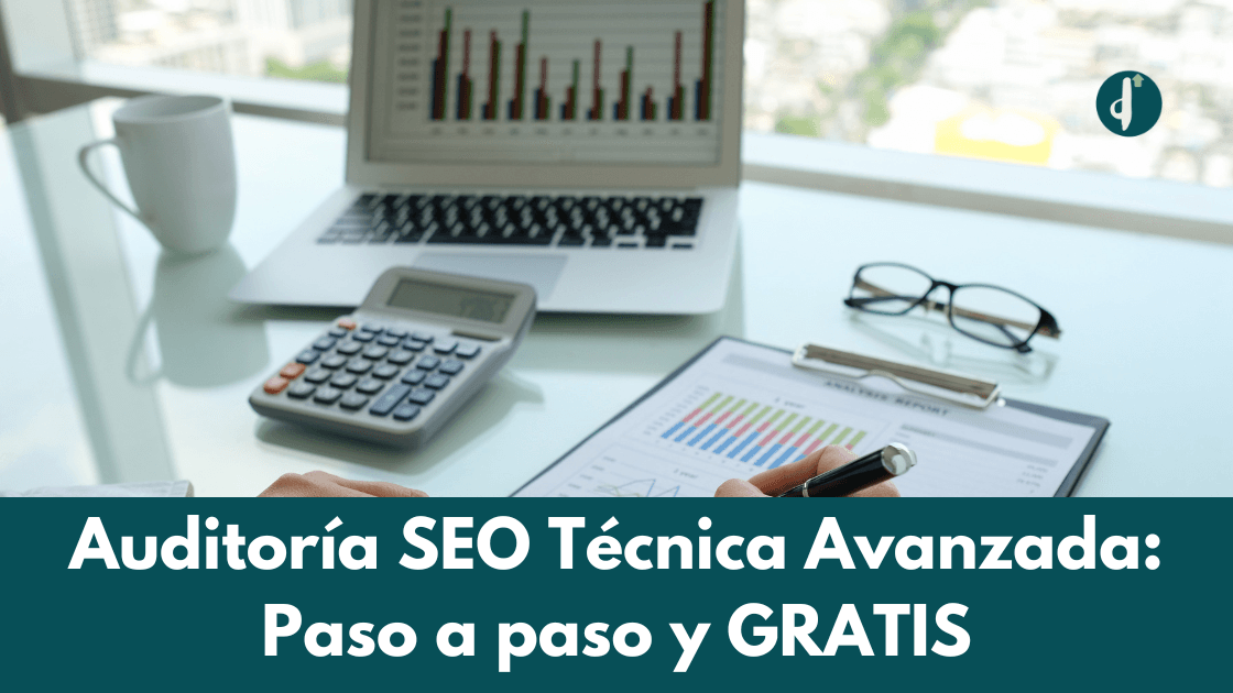 Auditoría SEO Técnica Avanzada. Paso a Paso y GRATIS