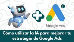 Cómo utilizar la IA para mejorar tu estrategia de Google Ads